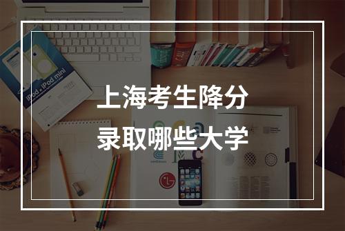 上海考生降分录取哪些大学