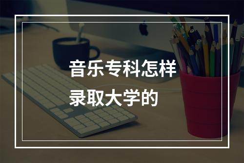 音乐专科怎样录取大学的