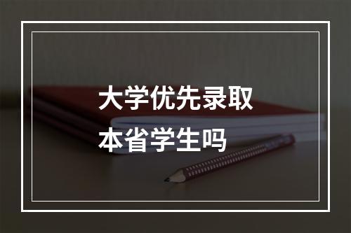 大学优先录取本省学生吗