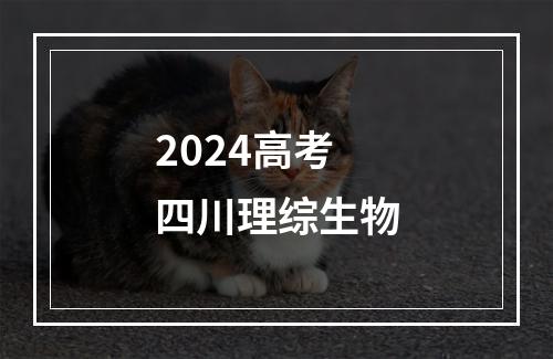 2024高考四川理综生物