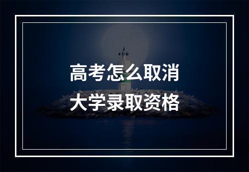 高考怎么取消大学录取资格