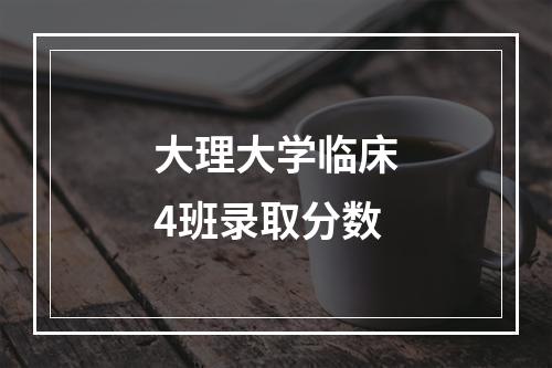 大理大学临床4班录取分数