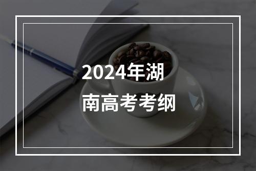 2024年湖南高考考纲