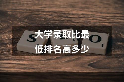 大学录取比最低排名高多少