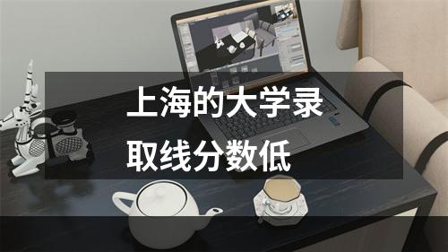 上海的大学录取线分数低