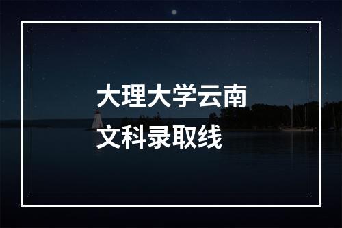 大理大学云南文科录取线