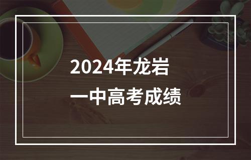 2024年龙岩一中高考成绩