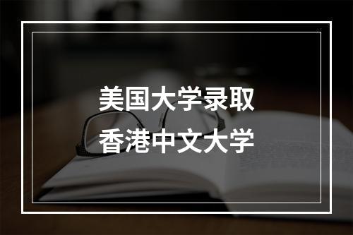 美国大学录取香港中文大学