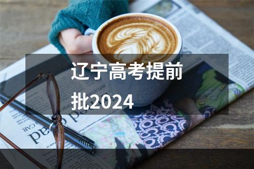 辽宁高考提前批2024