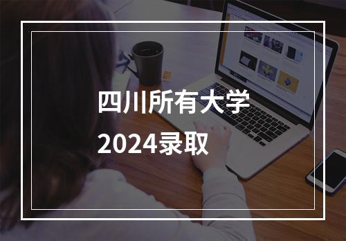 四川所有大学2024录取