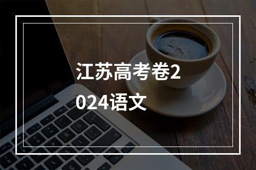 江苏高考卷2024语文