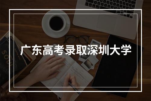 广东高考录取深圳大学