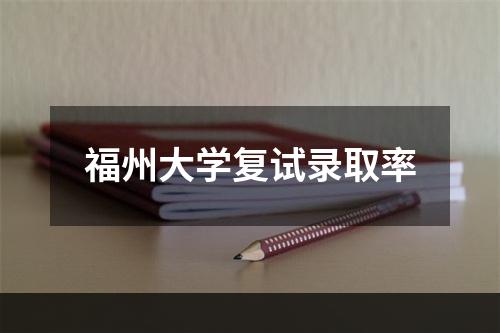 福州大学复试录取率