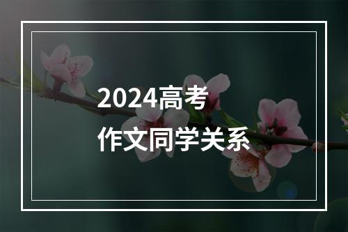 2024高考作文同学关系