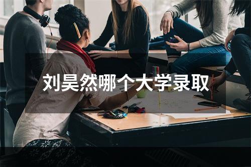 刘昊然哪个大学录取