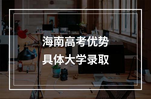 海南高考优势具体大学录取