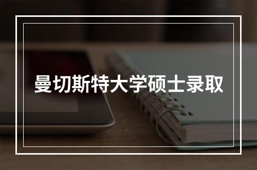 曼切斯特大学硕士录取