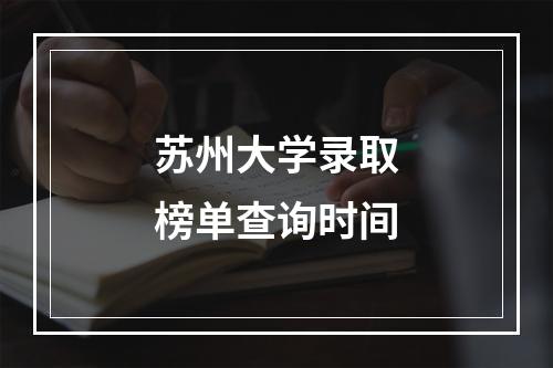 苏州大学录取榜单查询时间