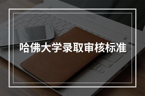 哈佛大学录取审核标准