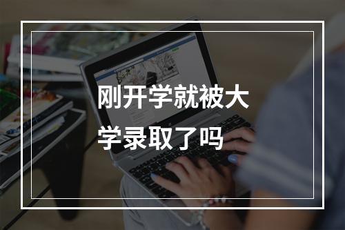 刚开学就被大学录取了吗