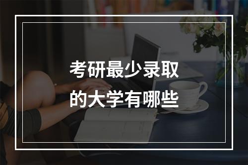 考研最少录取的大学有哪些