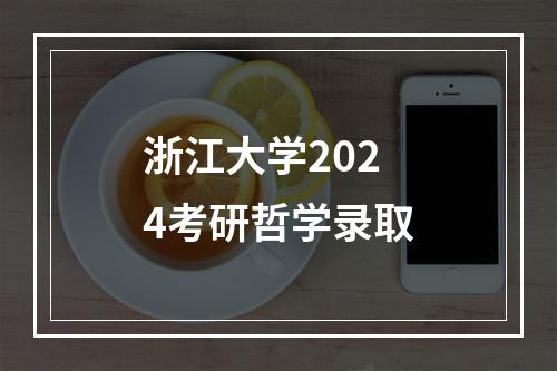 浙江大学2024考研哲学录取