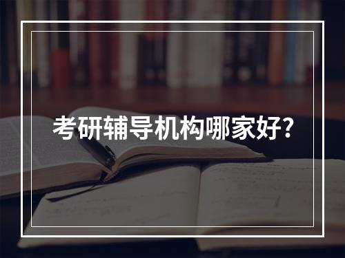 考研辅导机构哪家好?