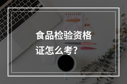 食品检验资格证怎么考?