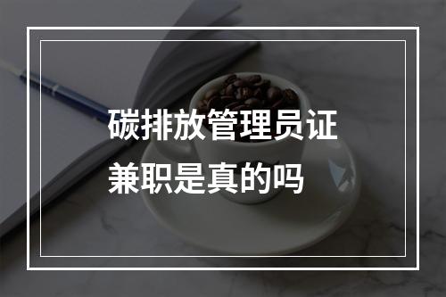 碳排放管理员证兼职是真的吗