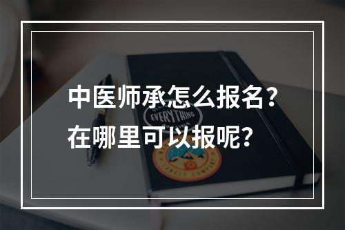 中医师承怎么报名？在哪里可以报呢？