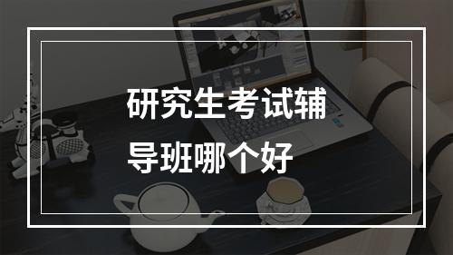 研究生考试辅导班哪个好