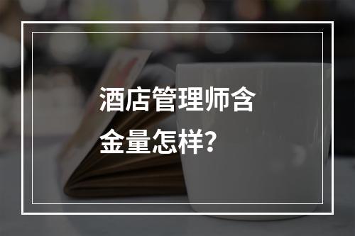 酒店管理师含金量怎样？