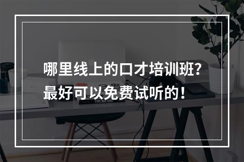 哪里线上的口才培训班？最好可以免费试听的！