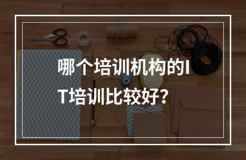 哪个培训机构的IT培训比较好？