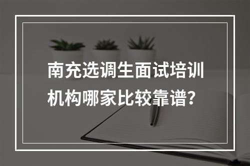 南充选调生面试培训机构哪家比较靠谱？