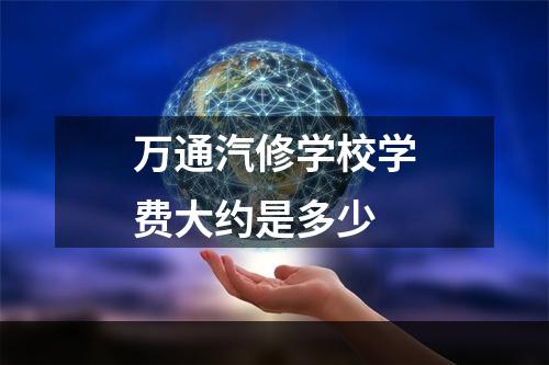 万通汽修学校学费大约是多少