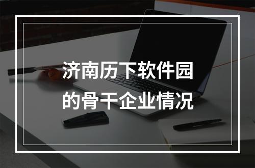 济南历下软件园的骨干企业情况