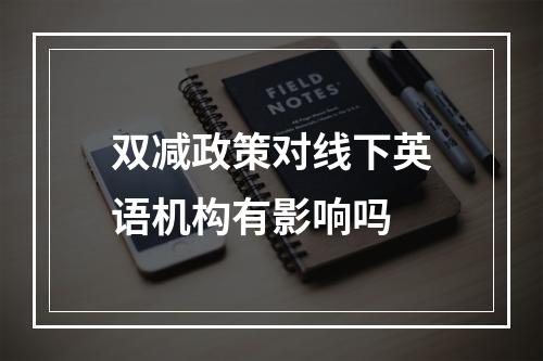 双减政策对线下英语机构有影响吗