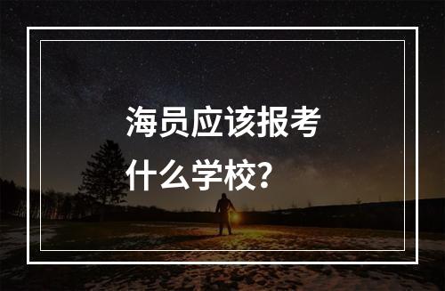 海员应该报考什么学校？