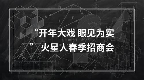 “开年大戏 眼见为实” 火星人春季招商会