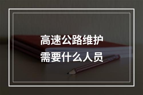 高速公路维护需要什么人员