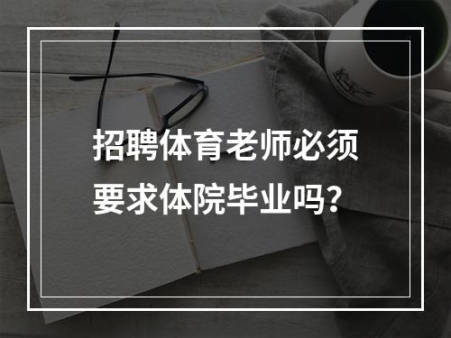 招聘体育老师必须要求体院毕业吗？