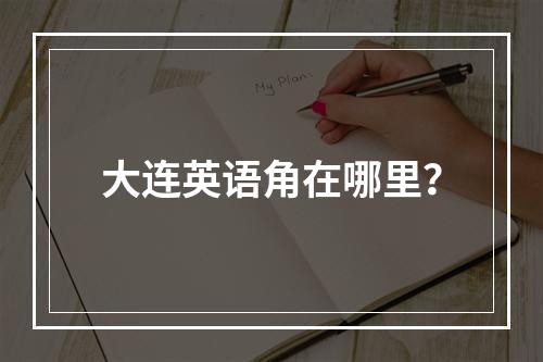 大连英语角在哪里？