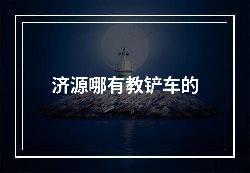 济源哪有教铲车的