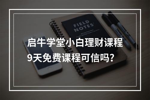 启牛学堂小白理财课程9天免费课程可信吗？