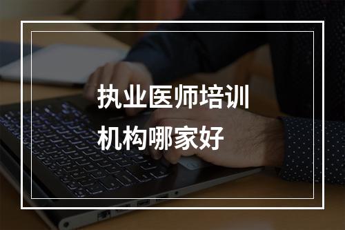 执业医师培训机构哪家好