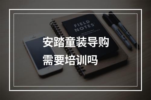 安踏童装导购需要培训吗