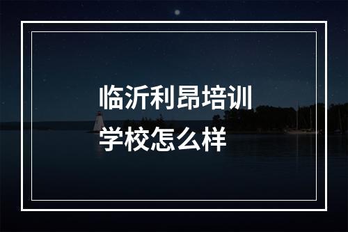 临沂利昂培训学校怎么样