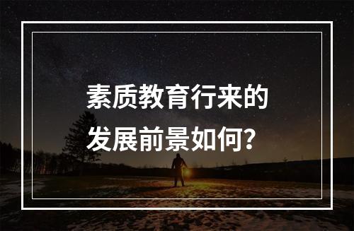 素质教育行来的发展前景如何？