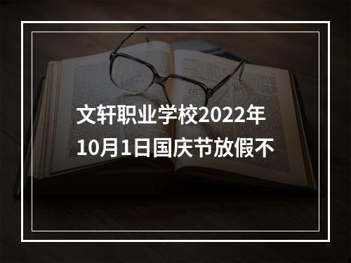 文轩职业学校2022年10月1日国庆节放假不